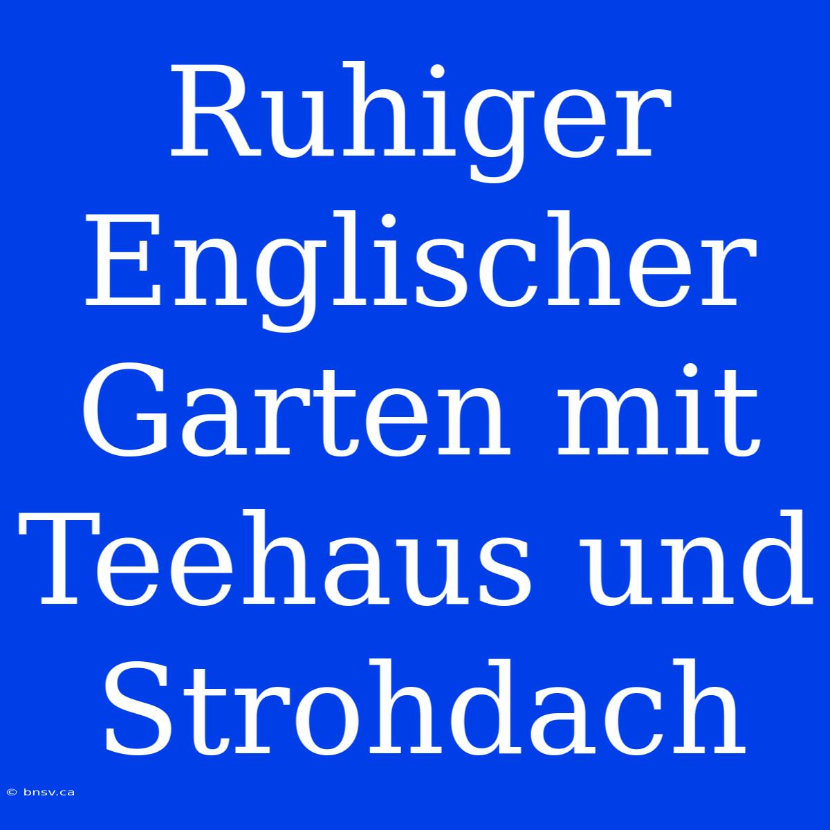 Ruhiger Englischer Garten Mit Teehaus Und Strohdach