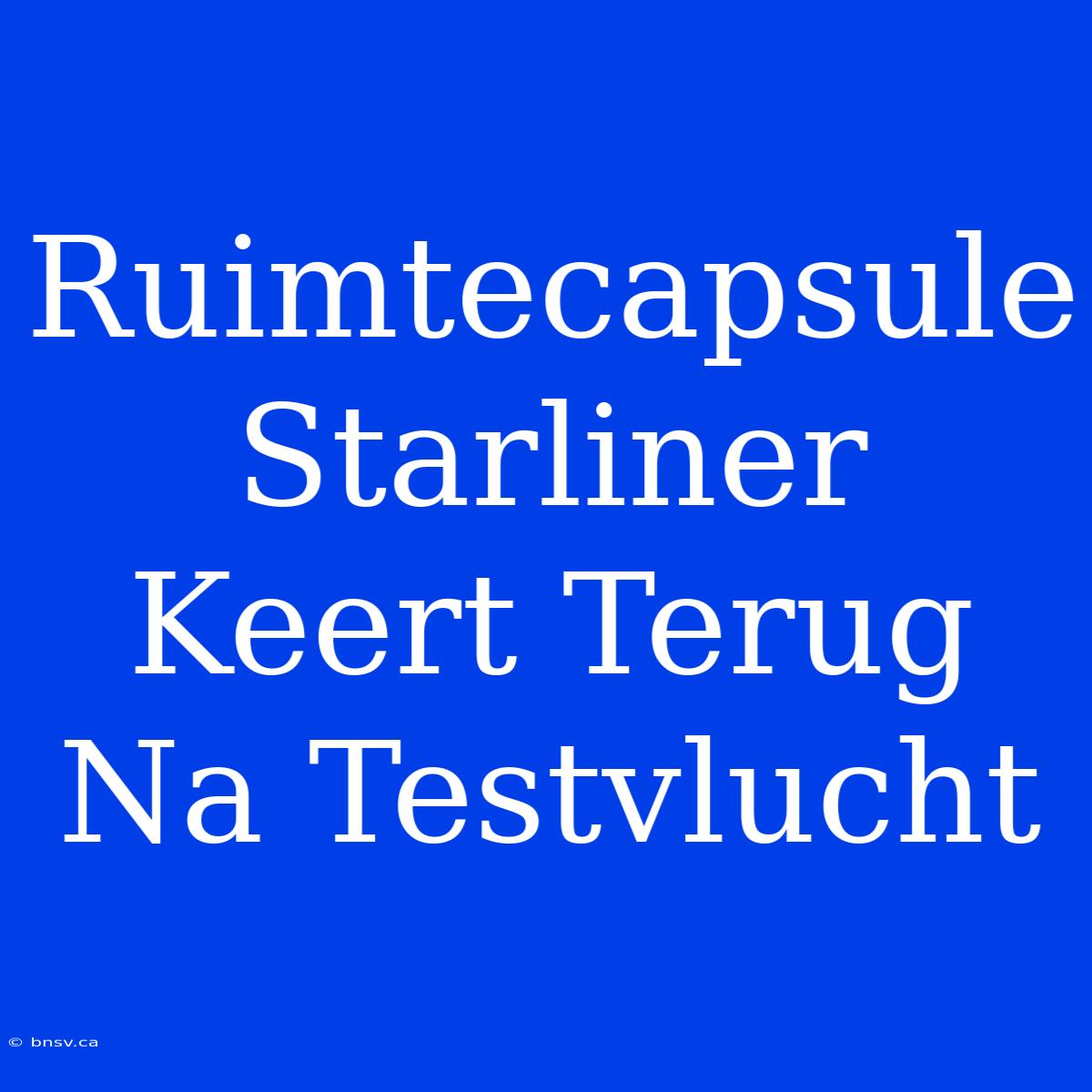 Ruimtecapsule Starliner Keert Terug Na Testvlucht