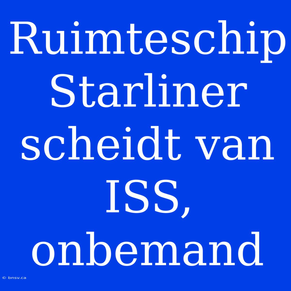 Ruimteschip Starliner Scheidt Van ISS, Onbemand