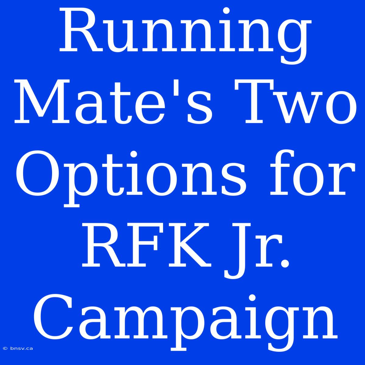 Running Mate's Two Options For RFK Jr. Campaign