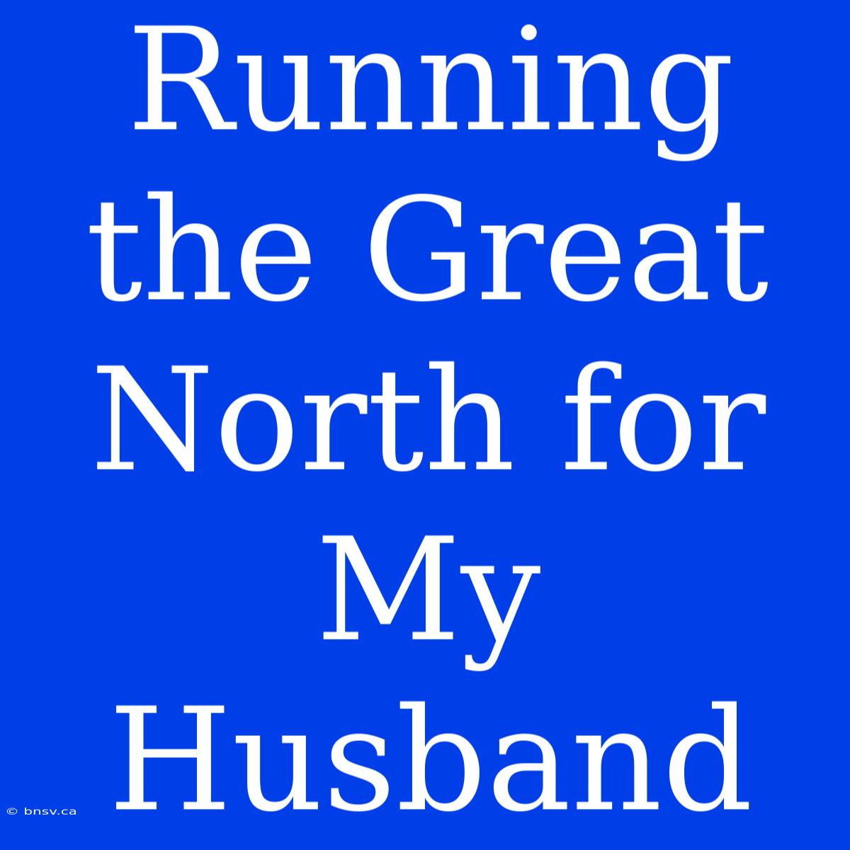 Running The Great North For My Husband