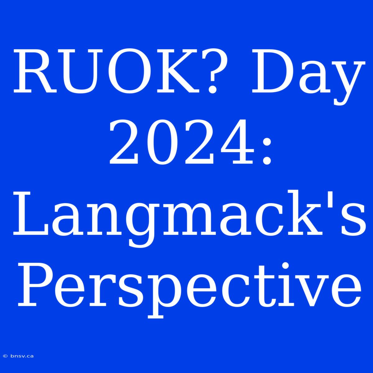 RUOK? Day 2024: Langmack's Perspective