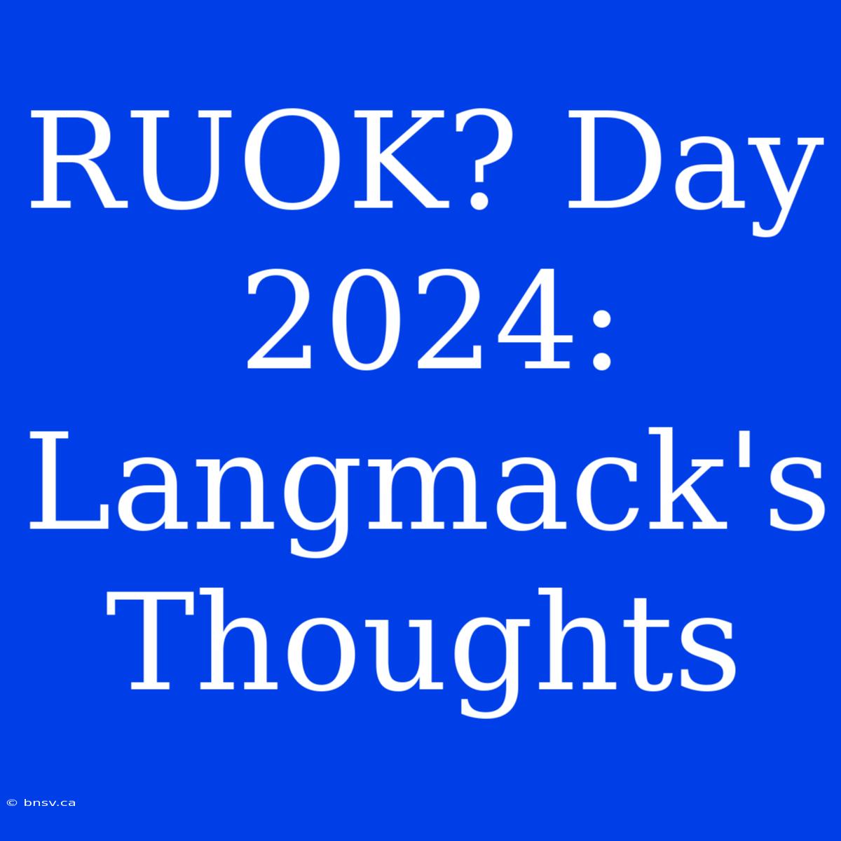 RUOK? Day 2024: Langmack's Thoughts