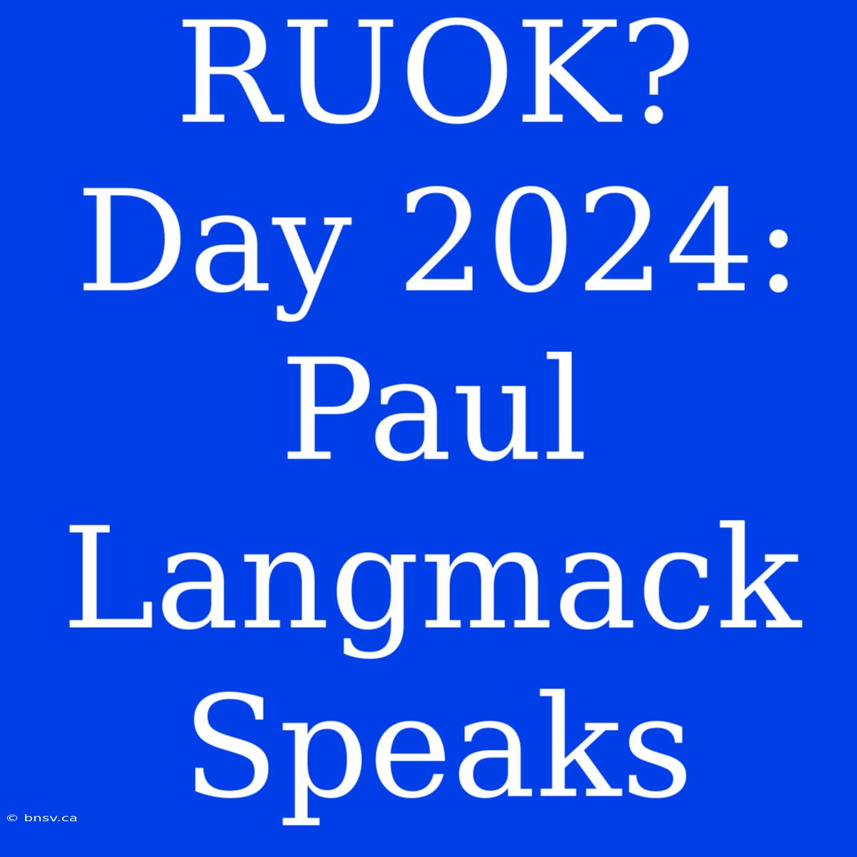 RUOK? Day 2024: Paul Langmack Speaks