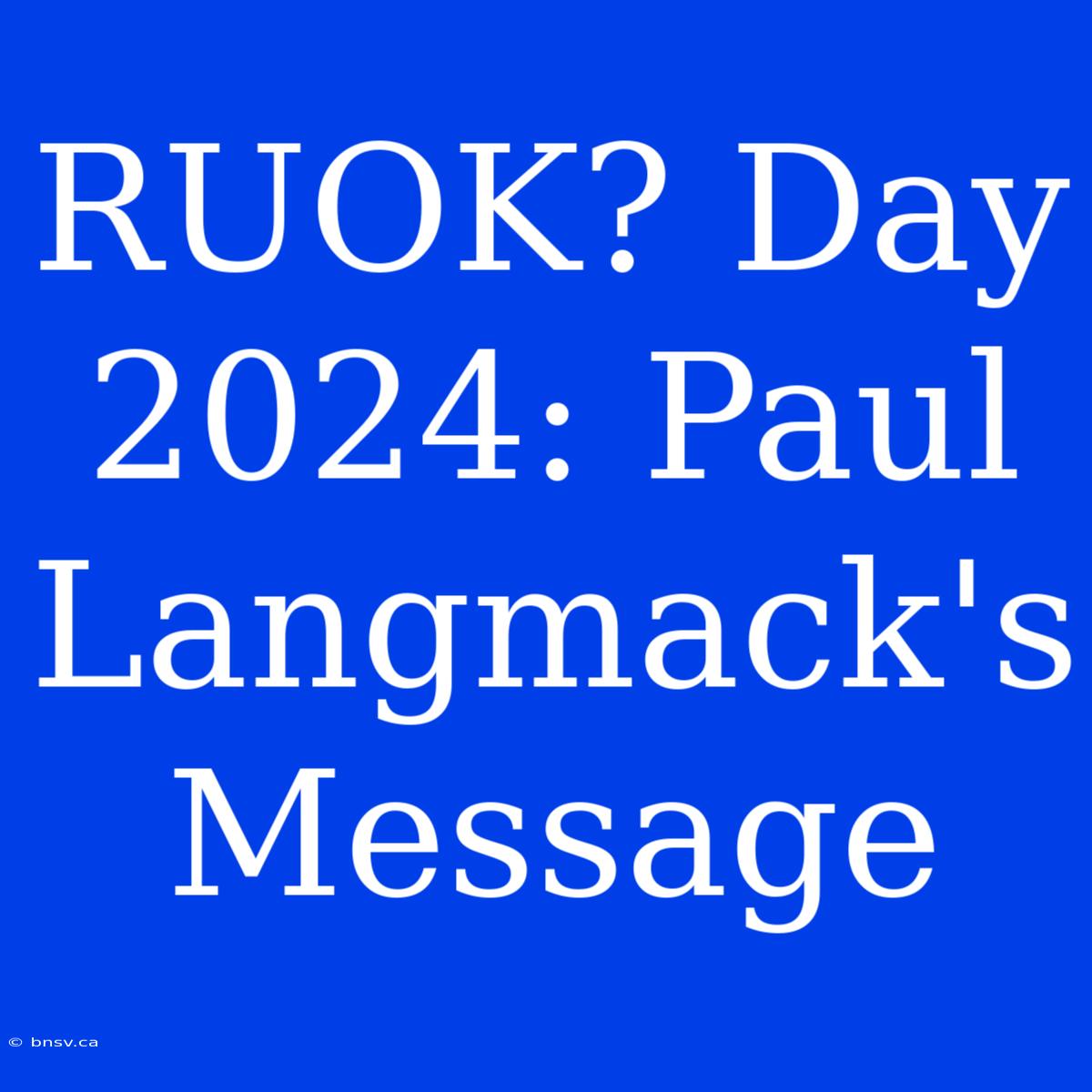 RUOK? Day 2024: Paul Langmack's Message