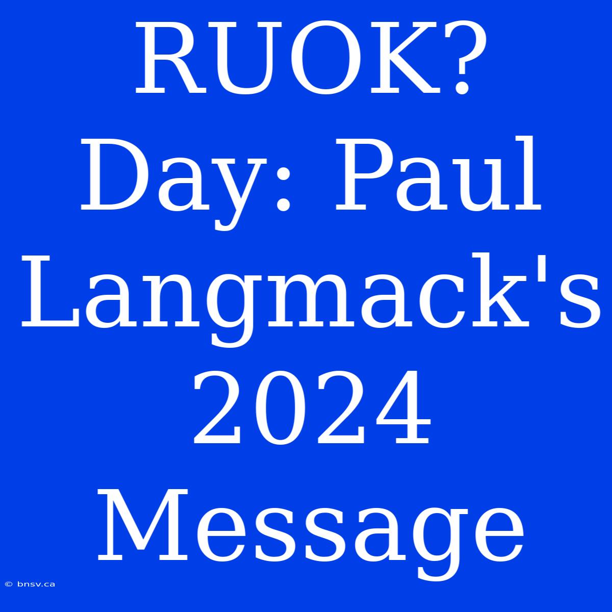 RUOK? Day: Paul Langmack's 2024 Message