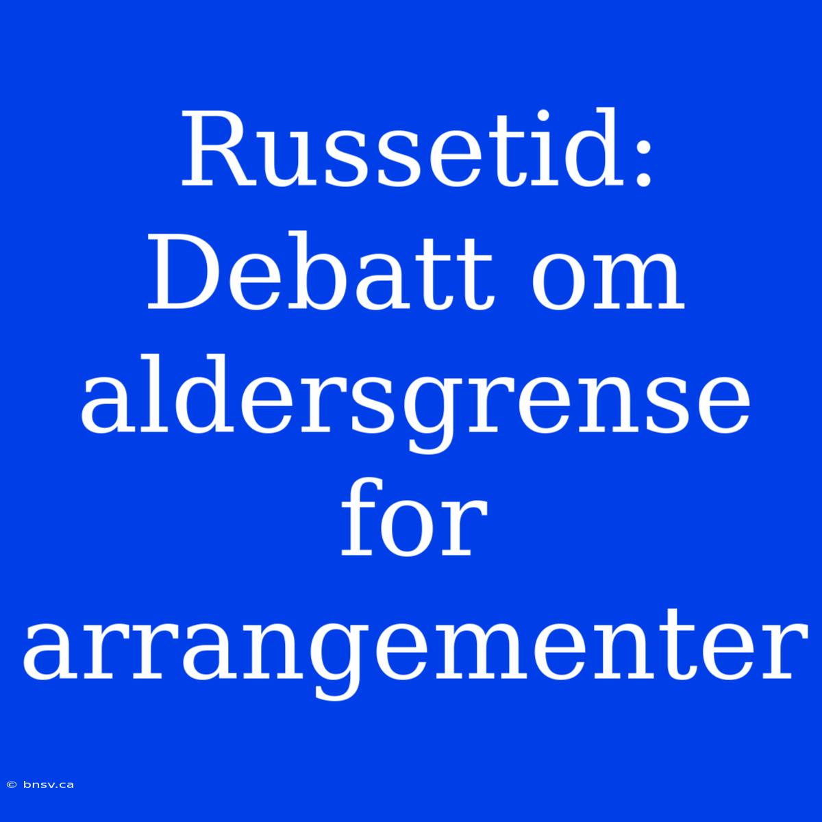 Russetid: Debatt Om Aldersgrense For Arrangementer