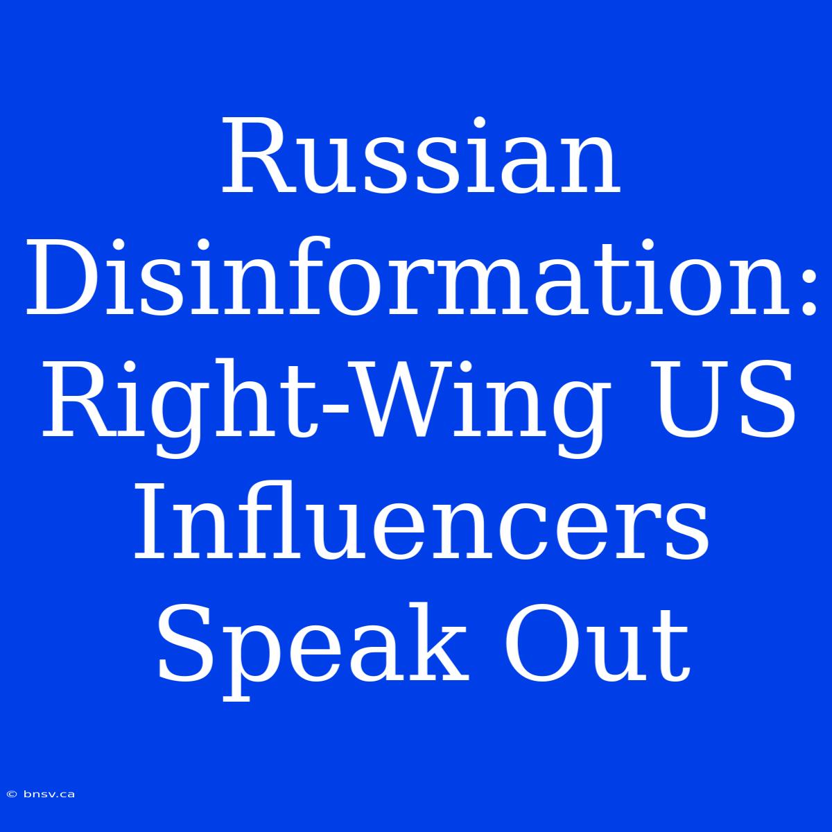 Russian Disinformation: Right-Wing US Influencers Speak Out