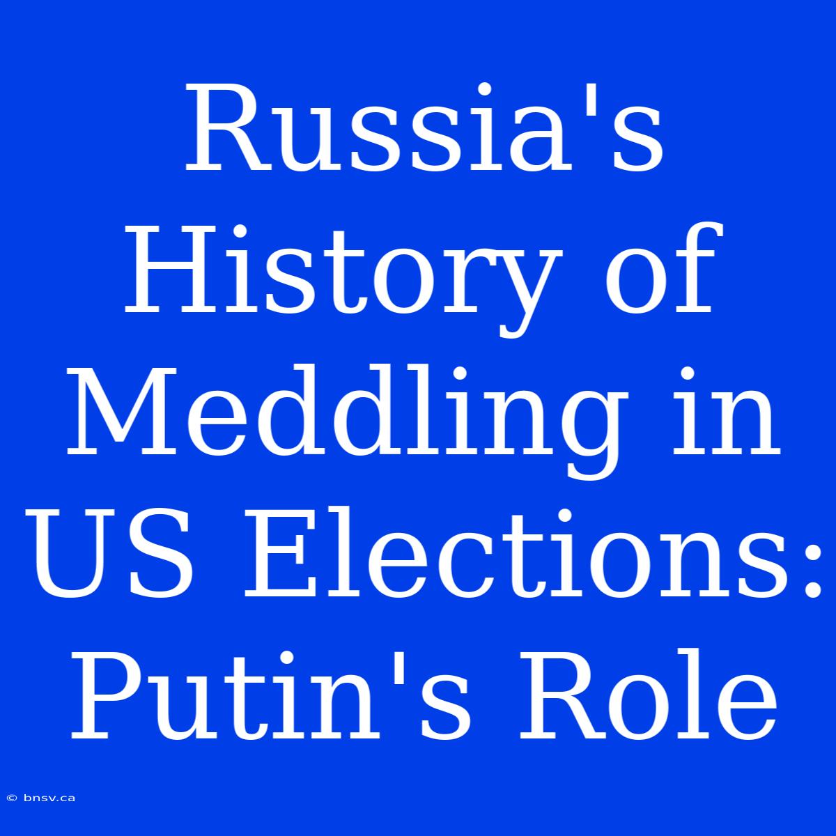 Russia's History Of Meddling In US Elections: Putin's Role