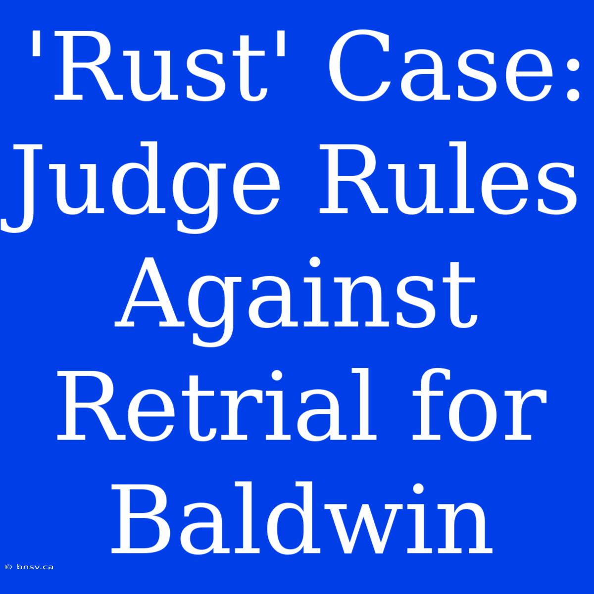 'Rust' Case: Judge Rules Against Retrial For Baldwin