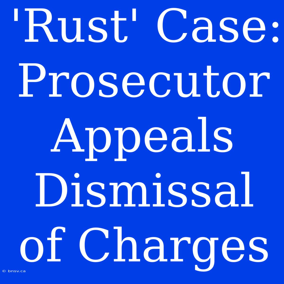 'Rust' Case: Prosecutor Appeals Dismissal Of Charges