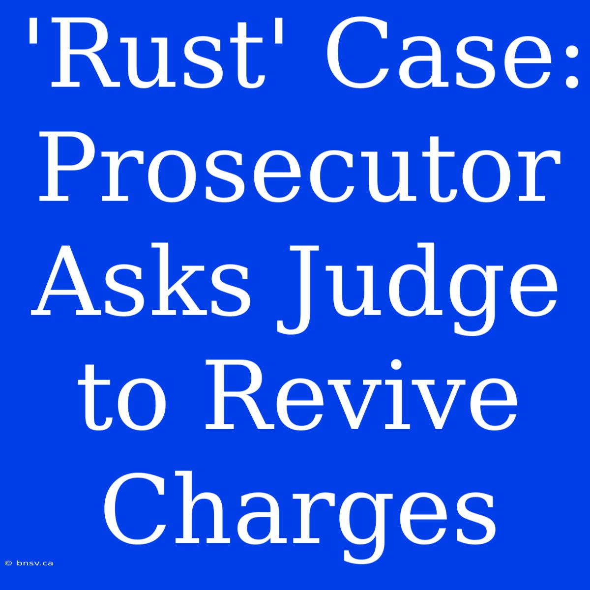 'Rust' Case: Prosecutor Asks Judge To Revive Charges