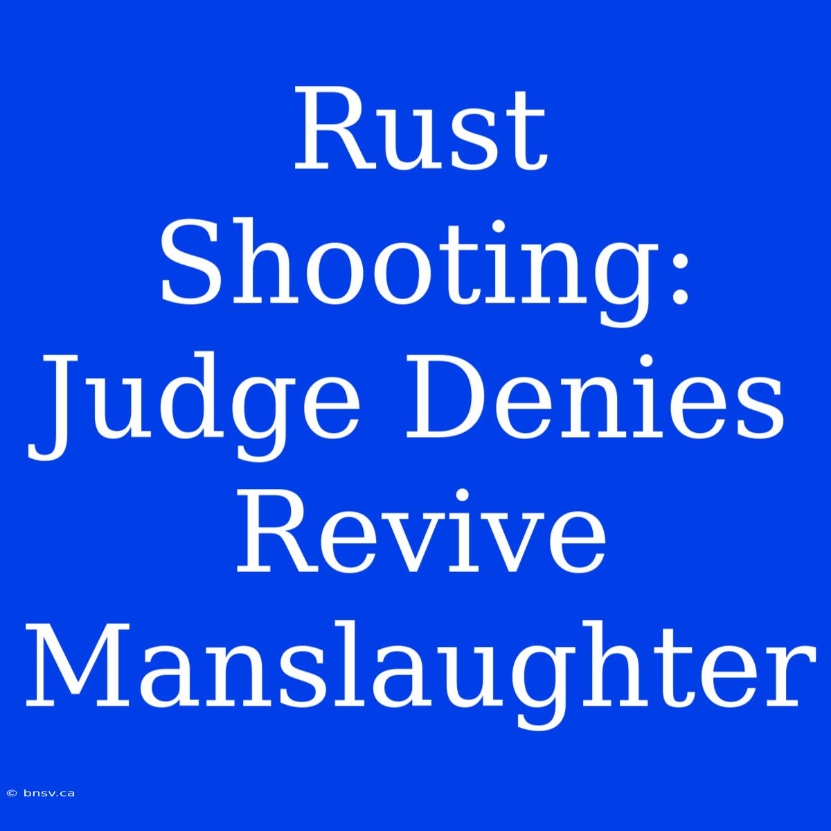 Rust Shooting: Judge Denies Revive Manslaughter