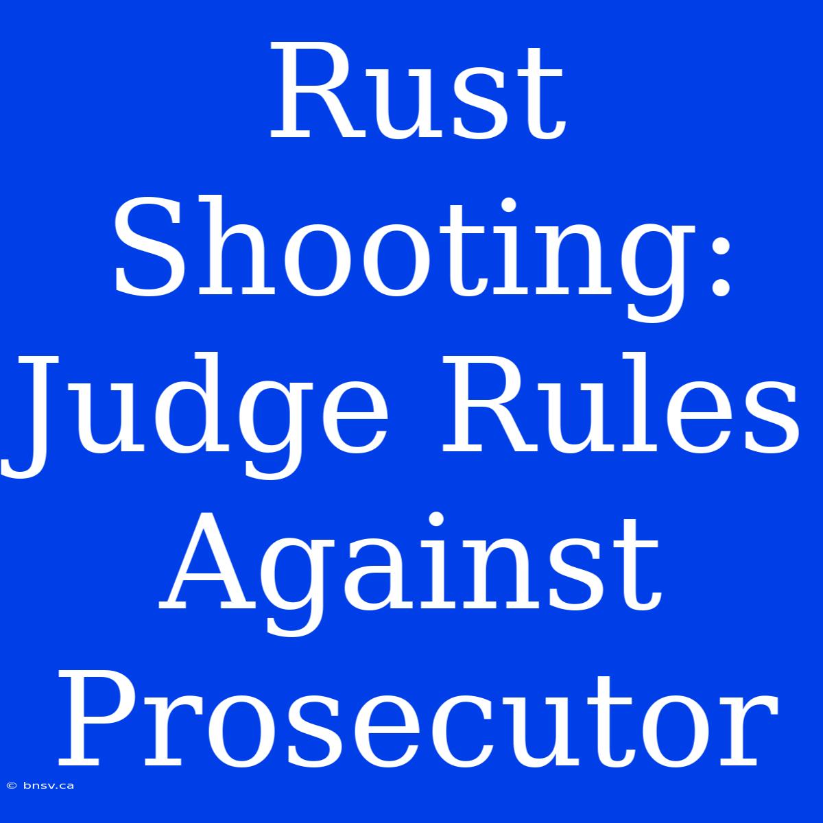 Rust Shooting: Judge Rules Against Prosecutor