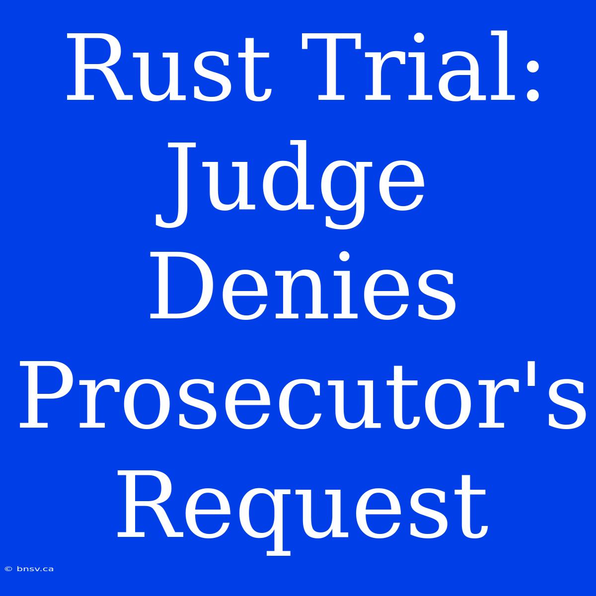 Rust Trial: Judge Denies Prosecutor's Request