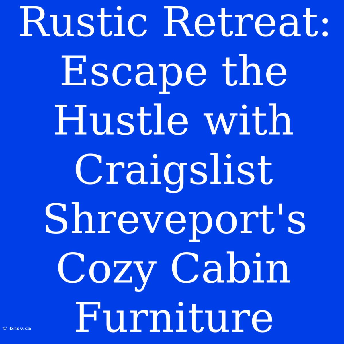 Rustic Retreat: Escape The Hustle With Craigslist Shreveport's Cozy Cabin Furniture