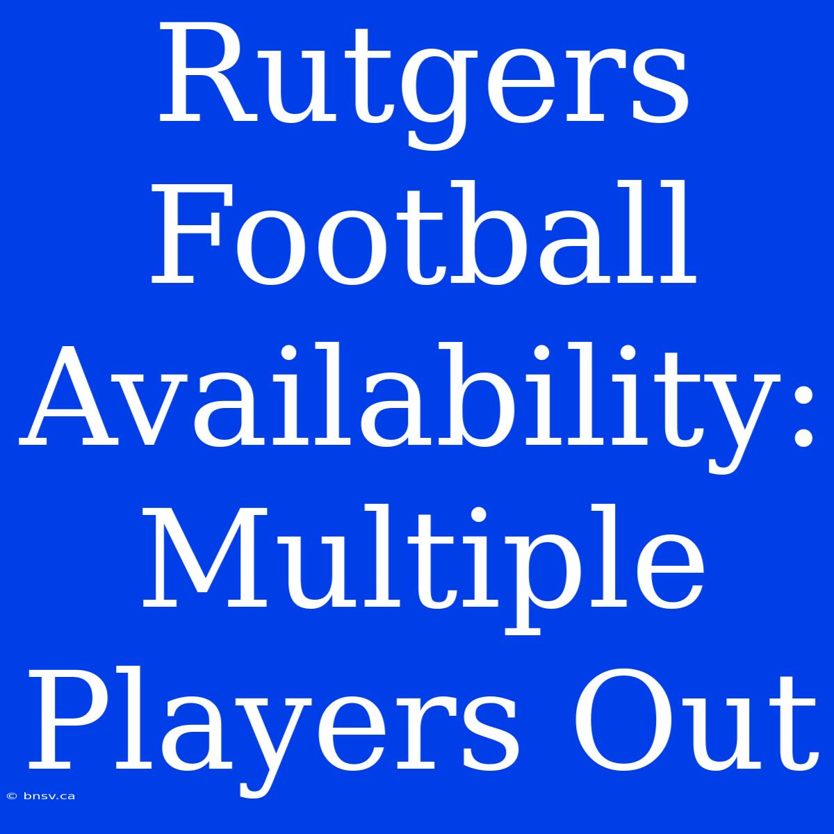 Rutgers Football Availability: Multiple Players Out