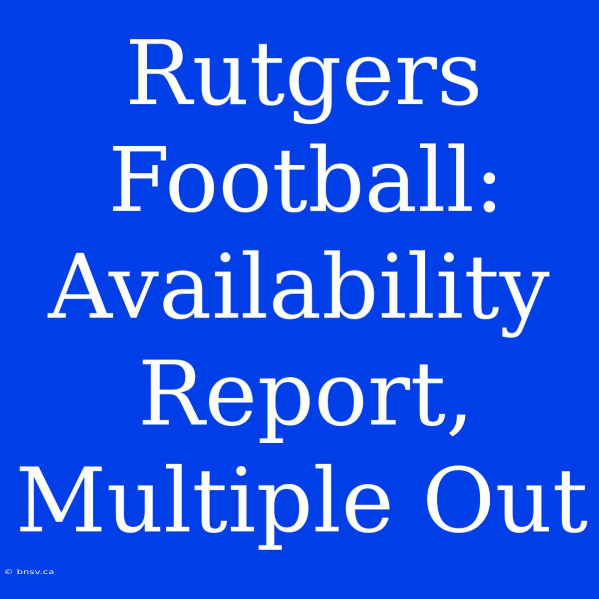 Rutgers Football: Availability Report, Multiple Out