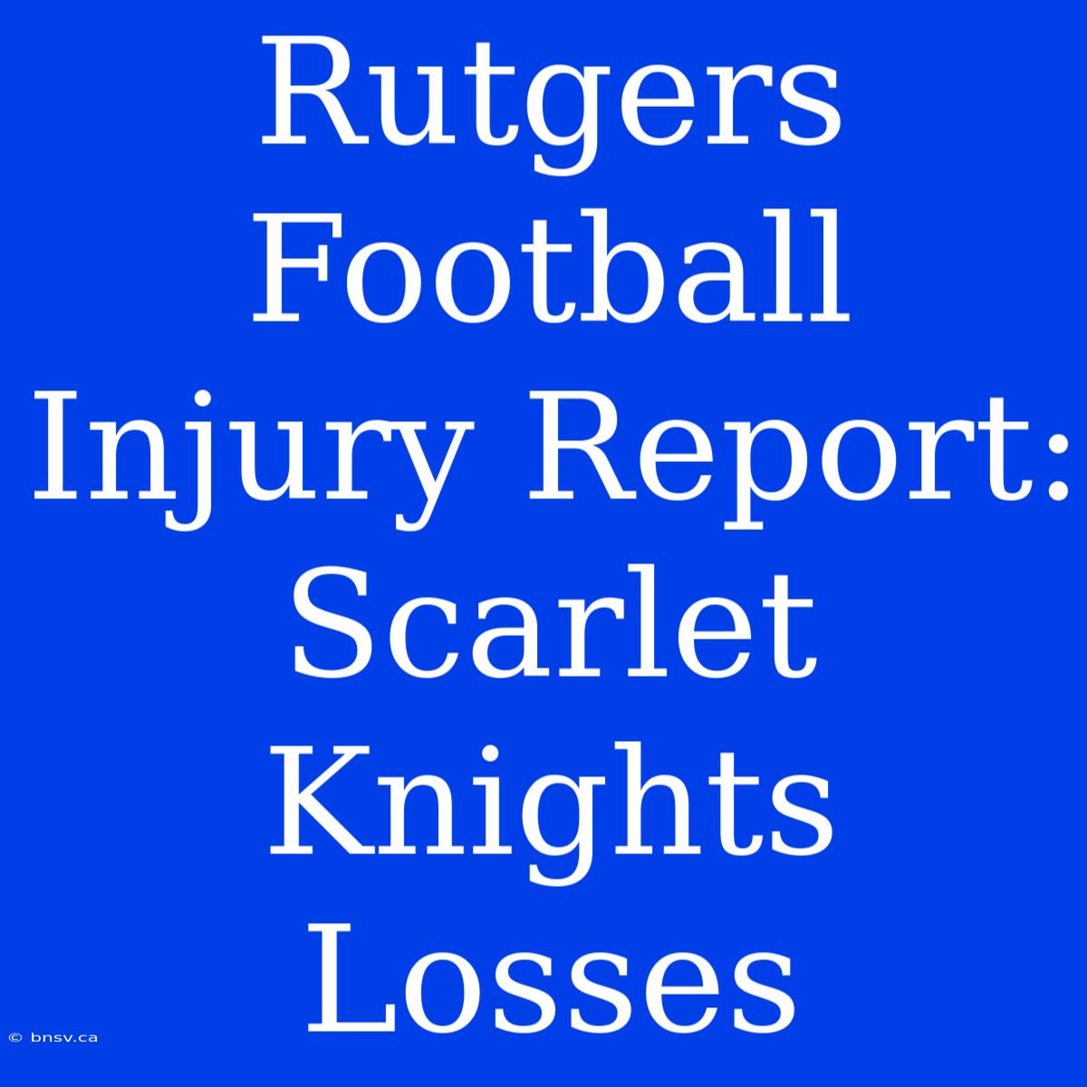 Rutgers Football Injury Report: Scarlet Knights Losses