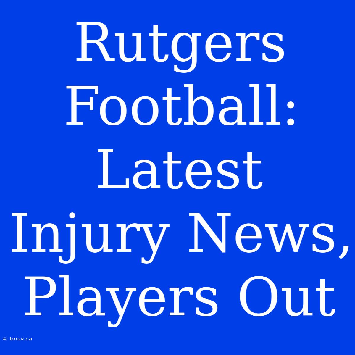 Rutgers Football: Latest Injury News, Players Out