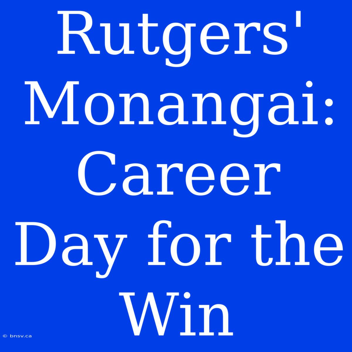 Rutgers' Monangai: Career Day For The Win