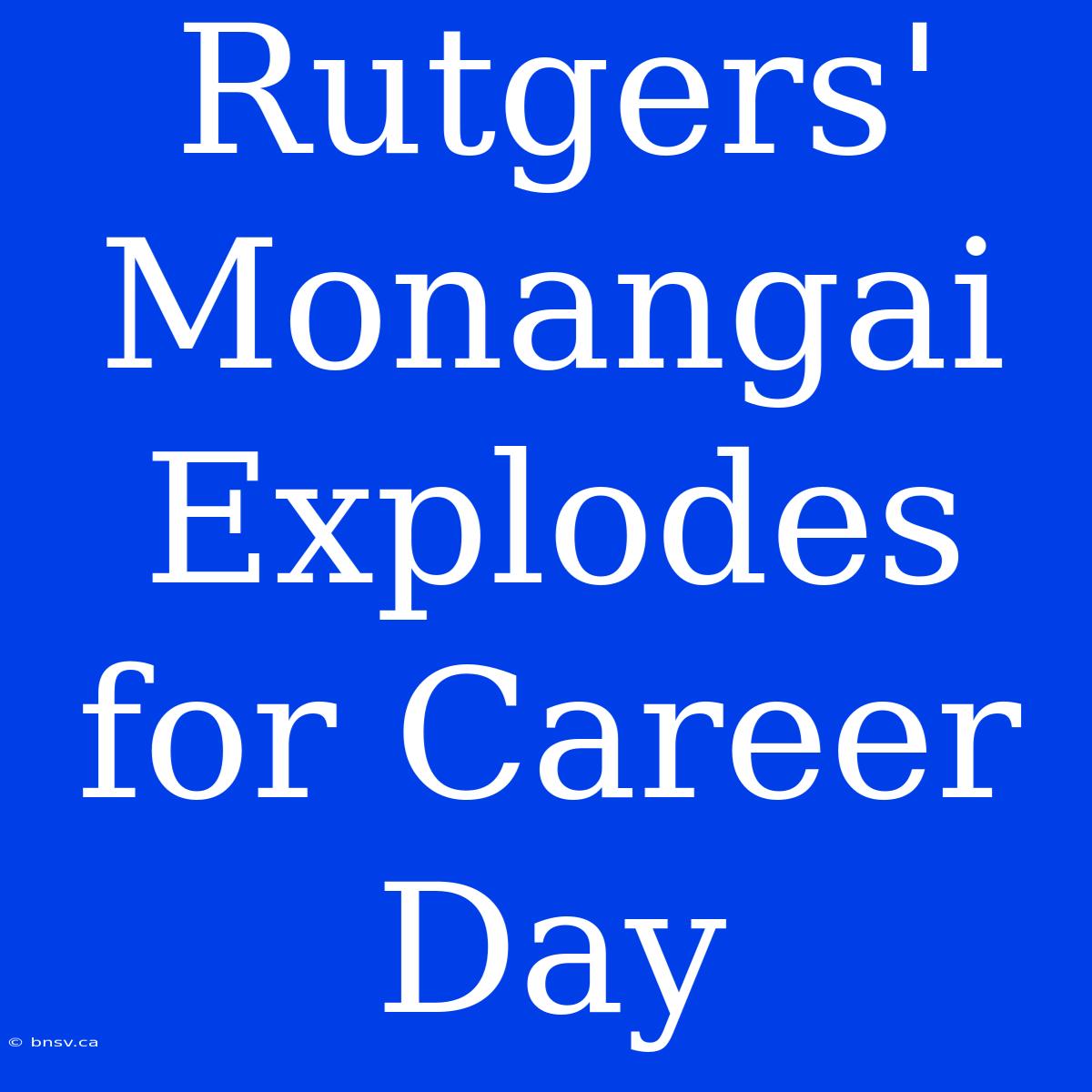 Rutgers' Monangai Explodes For Career Day