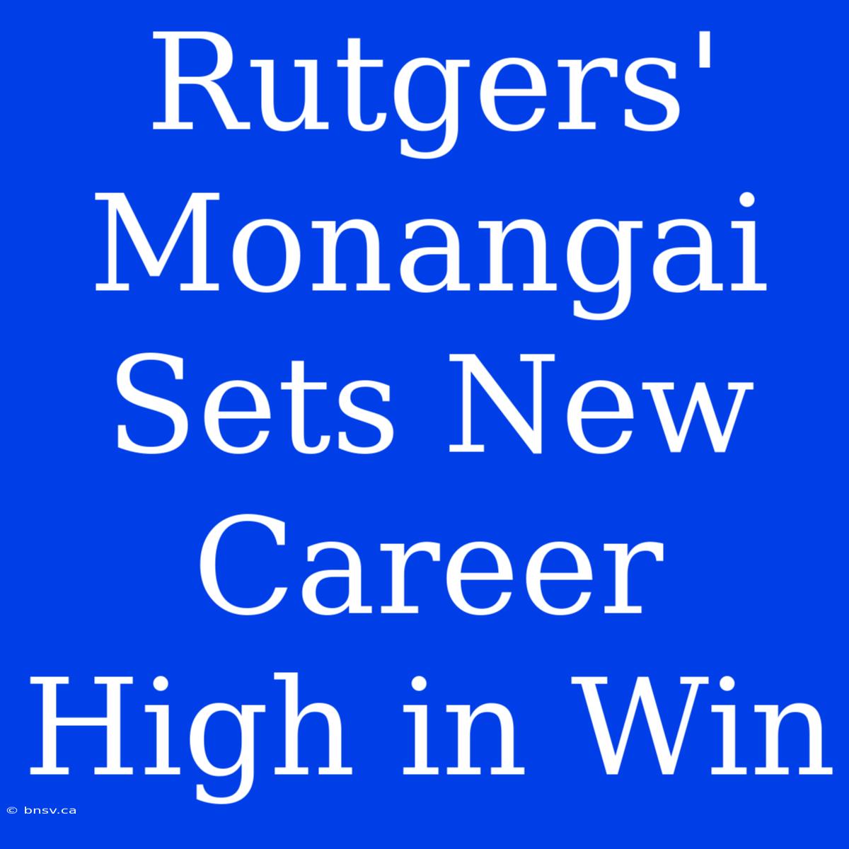 Rutgers' Monangai Sets New Career High In Win