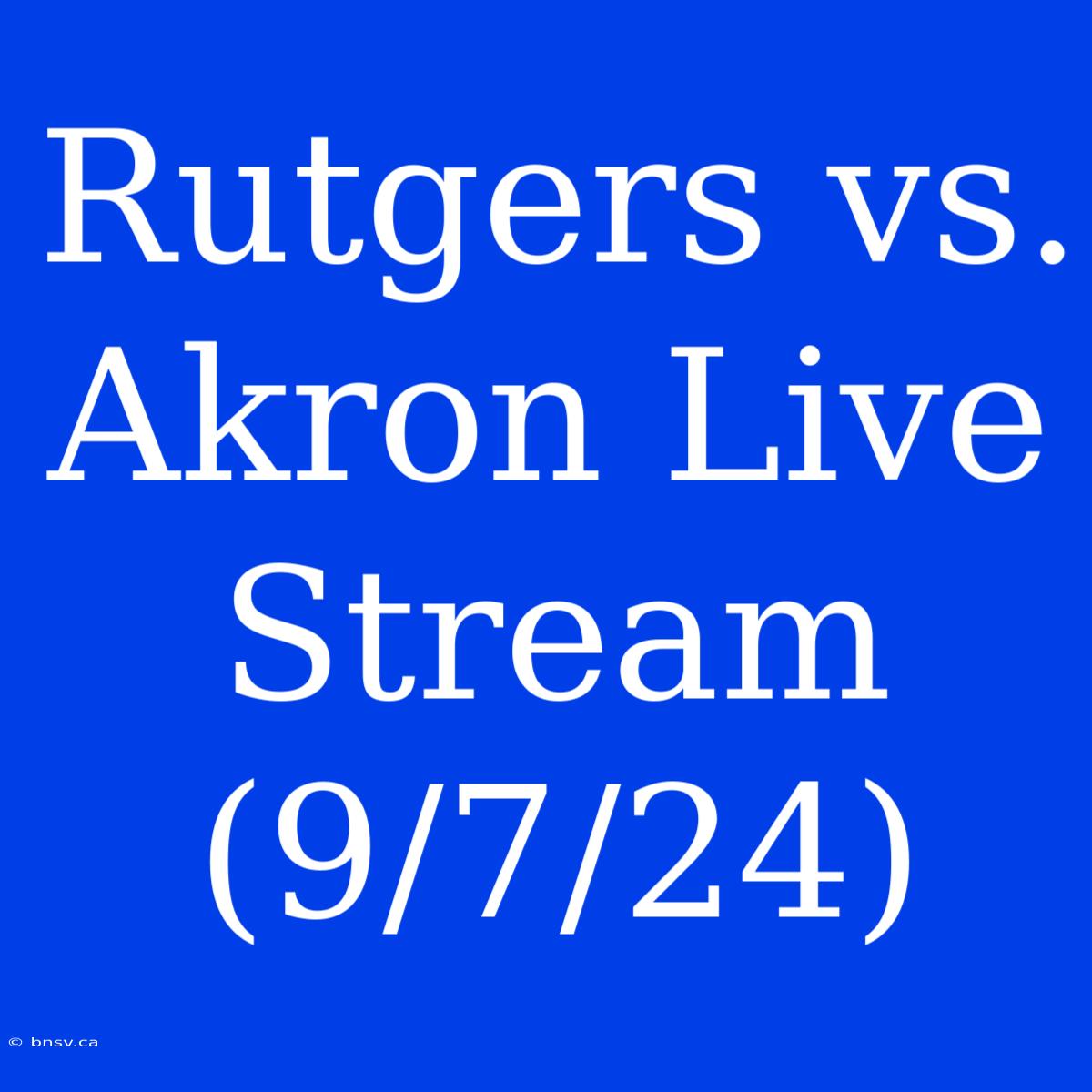 Rutgers Vs. Akron Live Stream (9/7/24)