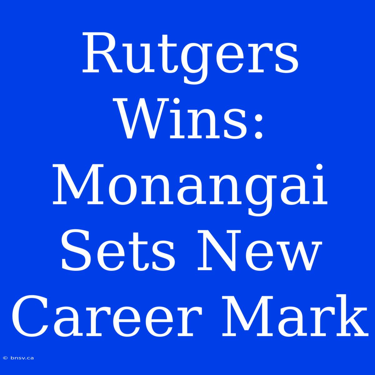 Rutgers Wins: Monangai Sets New Career Mark