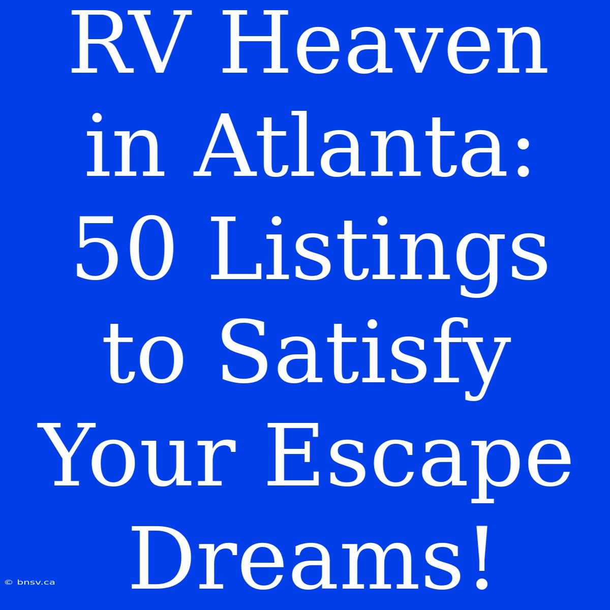 RV Heaven In Atlanta: 50 Listings To Satisfy Your Escape Dreams!