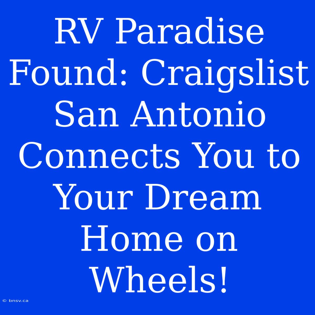 RV Paradise Found: Craigslist San Antonio Connects You To Your Dream Home On Wheels!