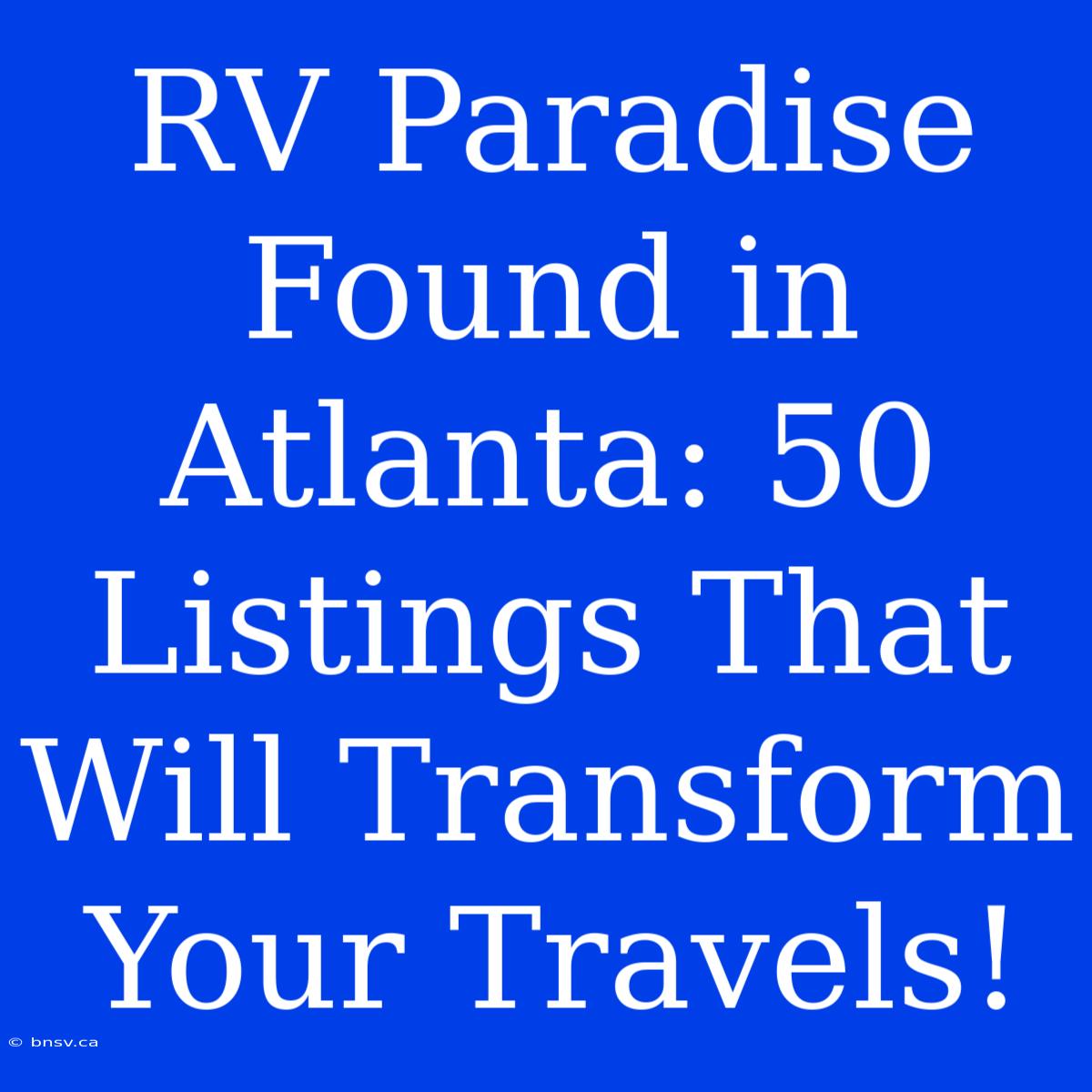 RV Paradise Found In Atlanta: 50 Listings That Will Transform Your Travels!