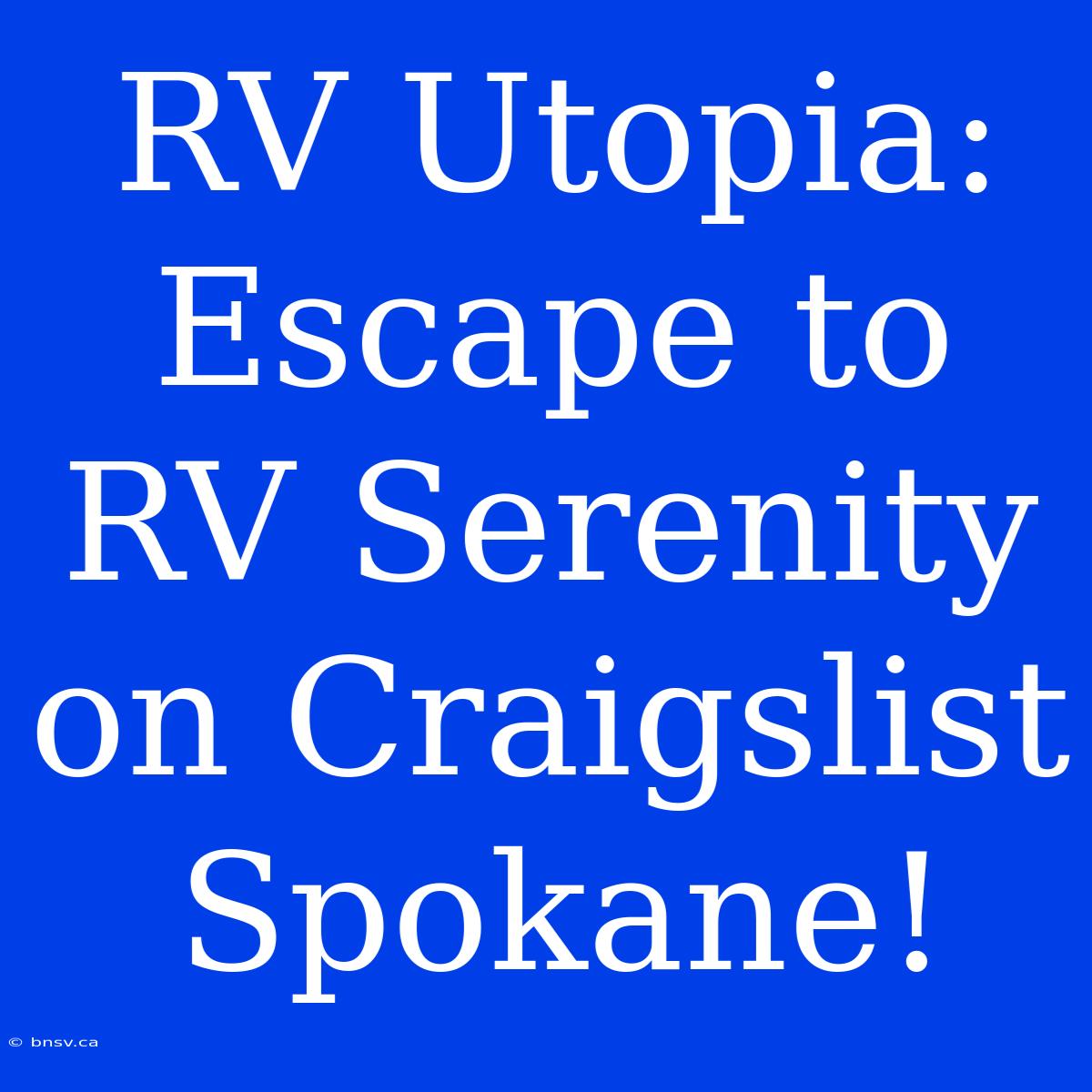 RV Utopia: Escape To RV Serenity On Craigslist Spokane!