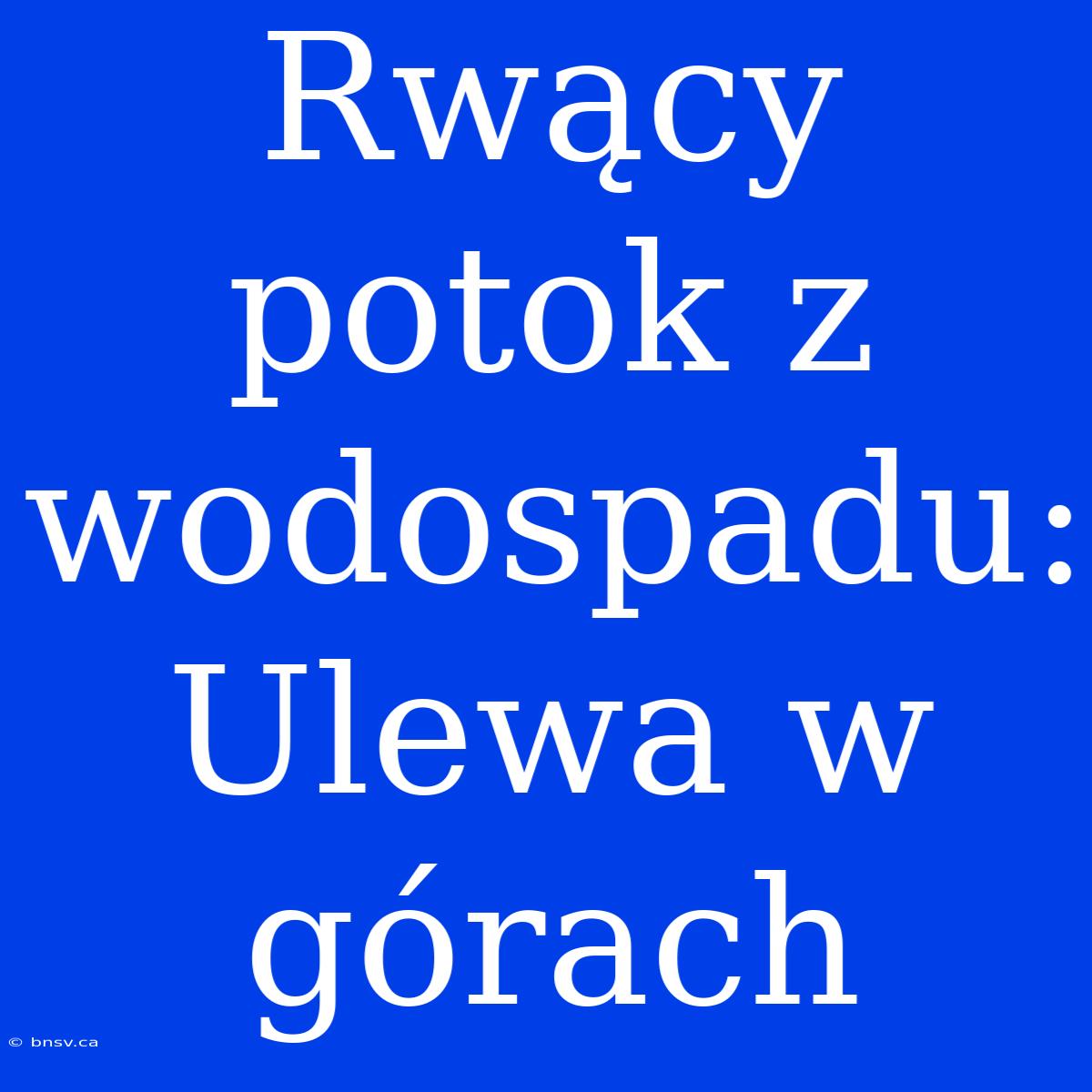 Rwący Potok Z Wodospadu: Ulewa W Górach