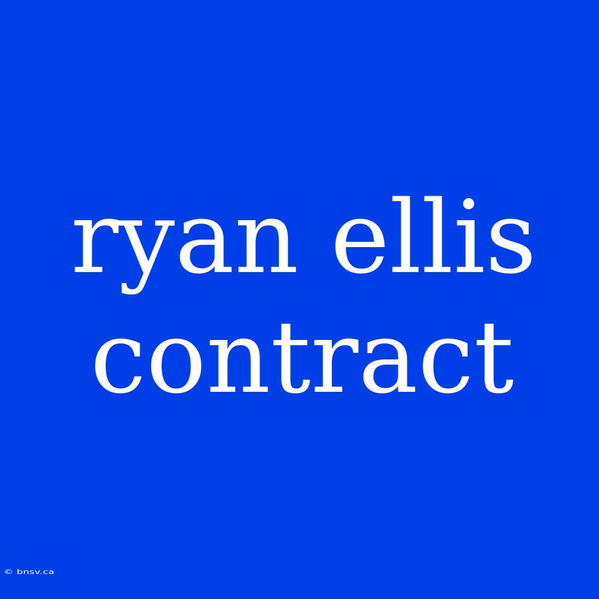 Ryan Ellis Contract