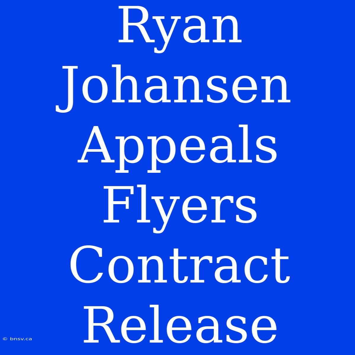 Ryan Johansen Appeals Flyers Contract Release