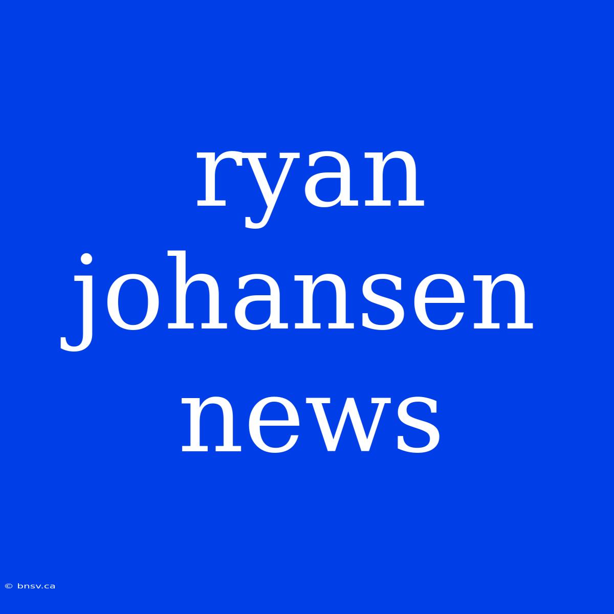 Ryan Johansen News