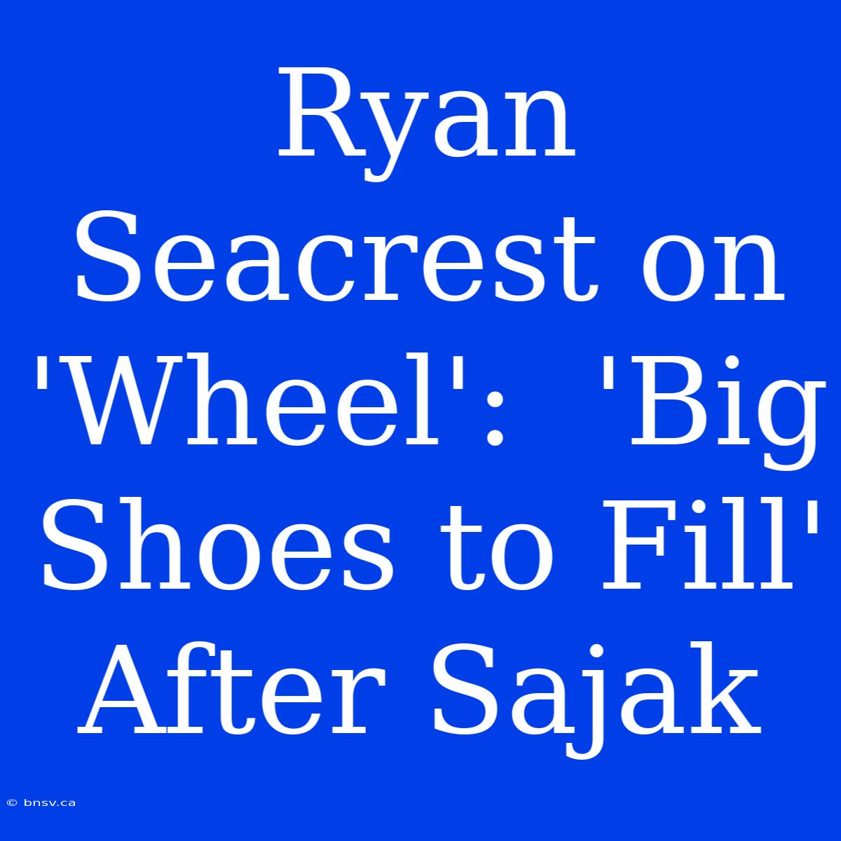 Ryan Seacrest On 'Wheel':  'Big Shoes To Fill' After Sajak