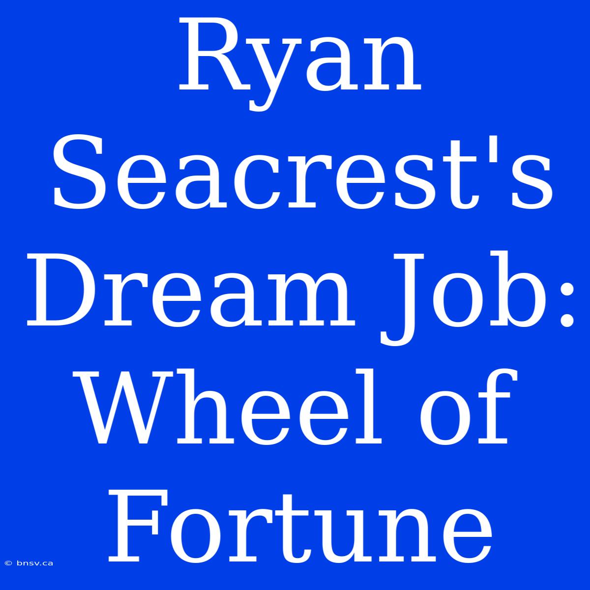 Ryan Seacrest's Dream Job: Wheel Of Fortune