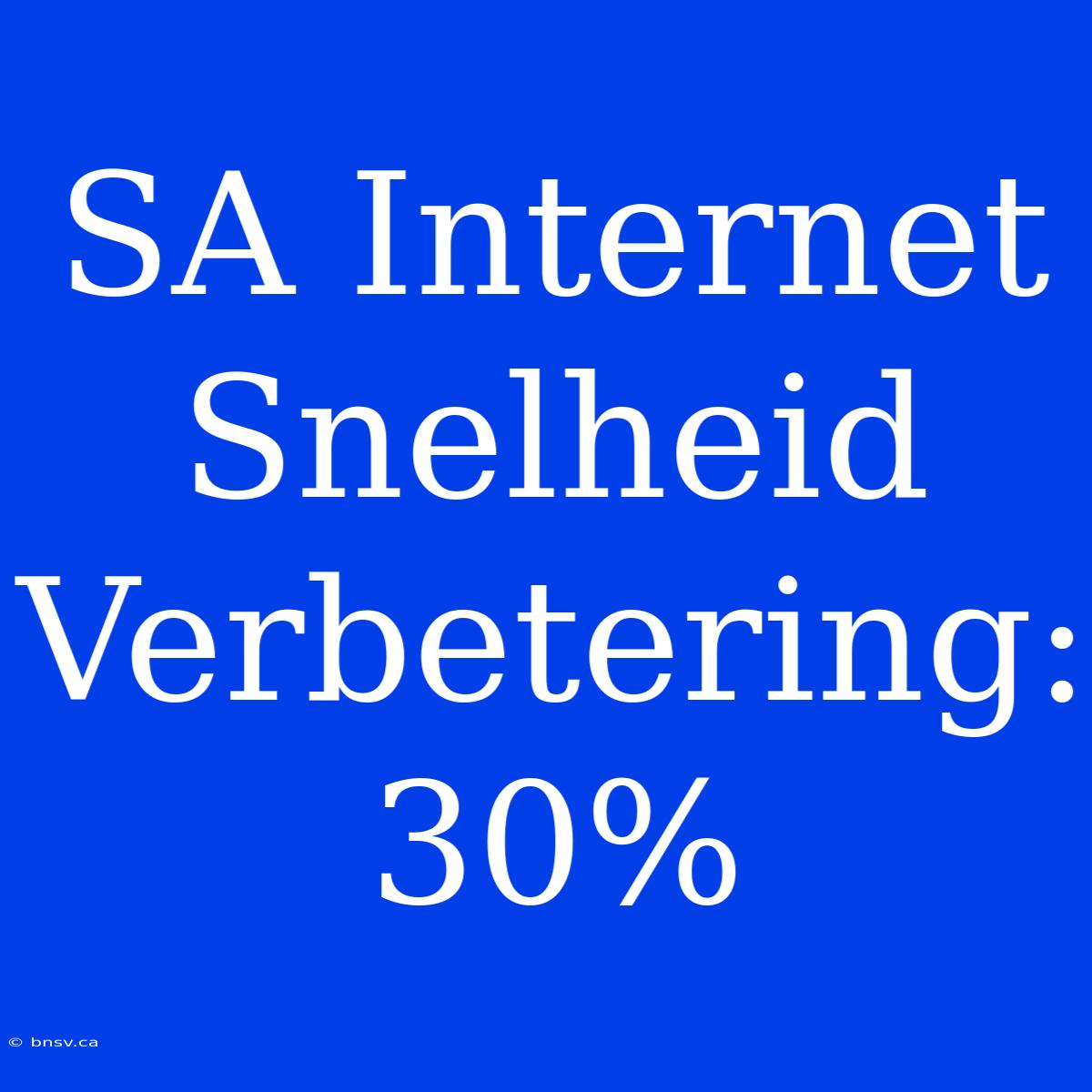 SA Internet Snelheid Verbetering: 30%