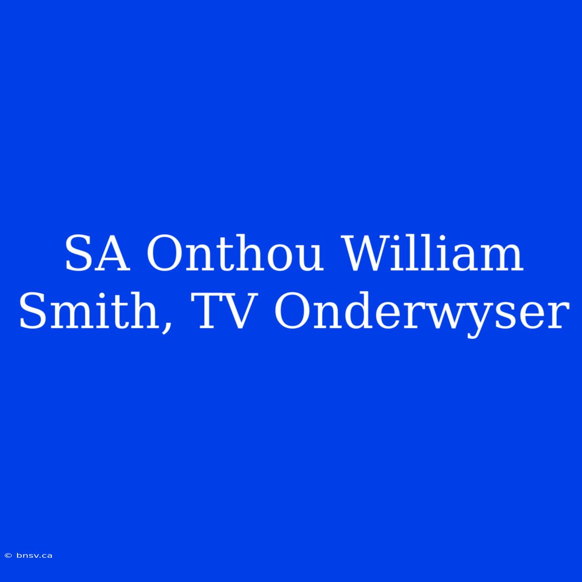 SA Onthou William Smith, TV Onderwyser