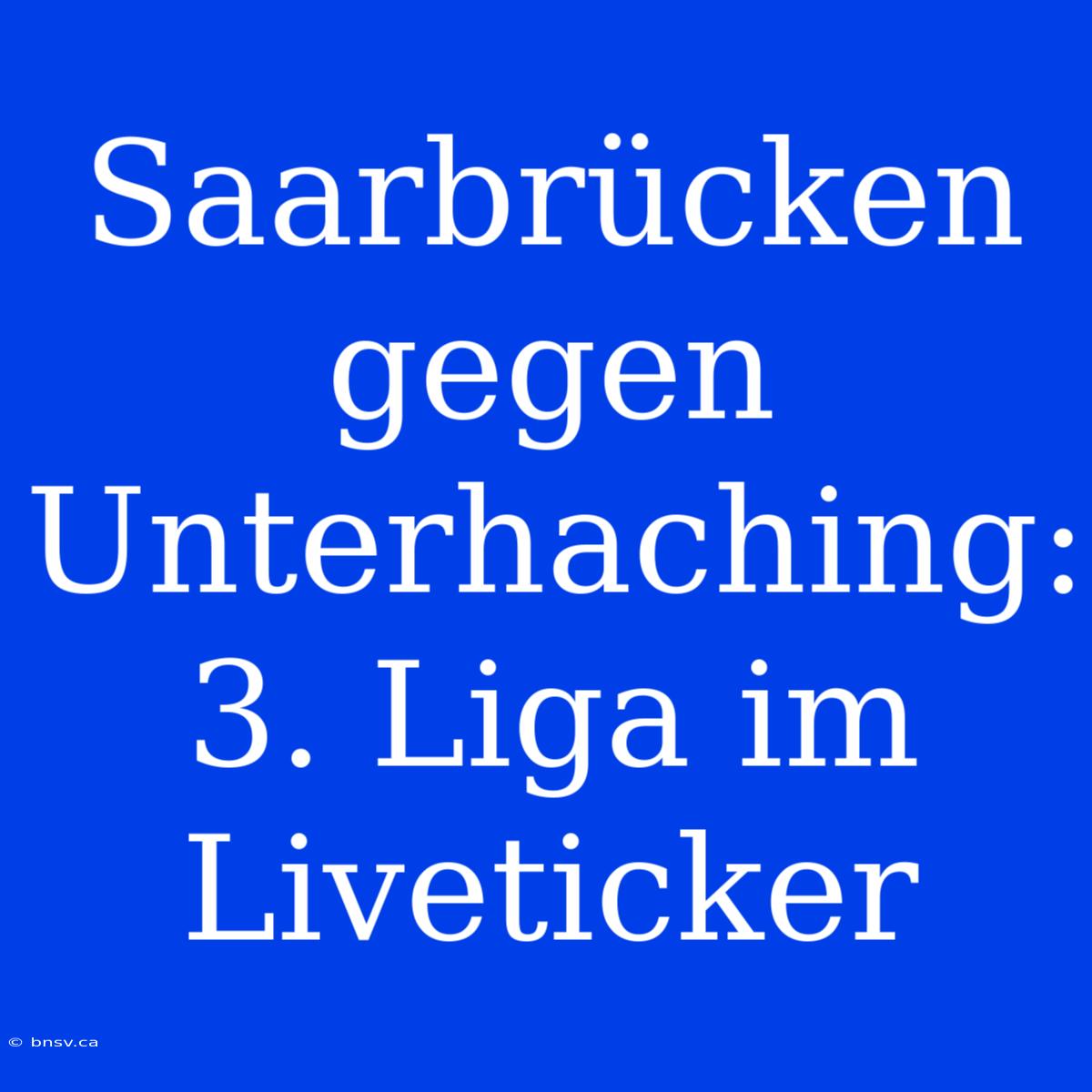 Saarbrücken Gegen Unterhaching: 3. Liga Im Liveticker