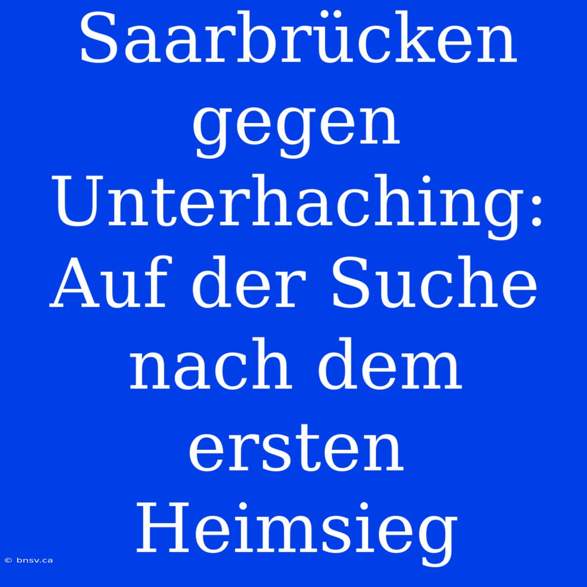 Saarbrücken Gegen Unterhaching: Auf Der Suche Nach Dem Ersten Heimsieg