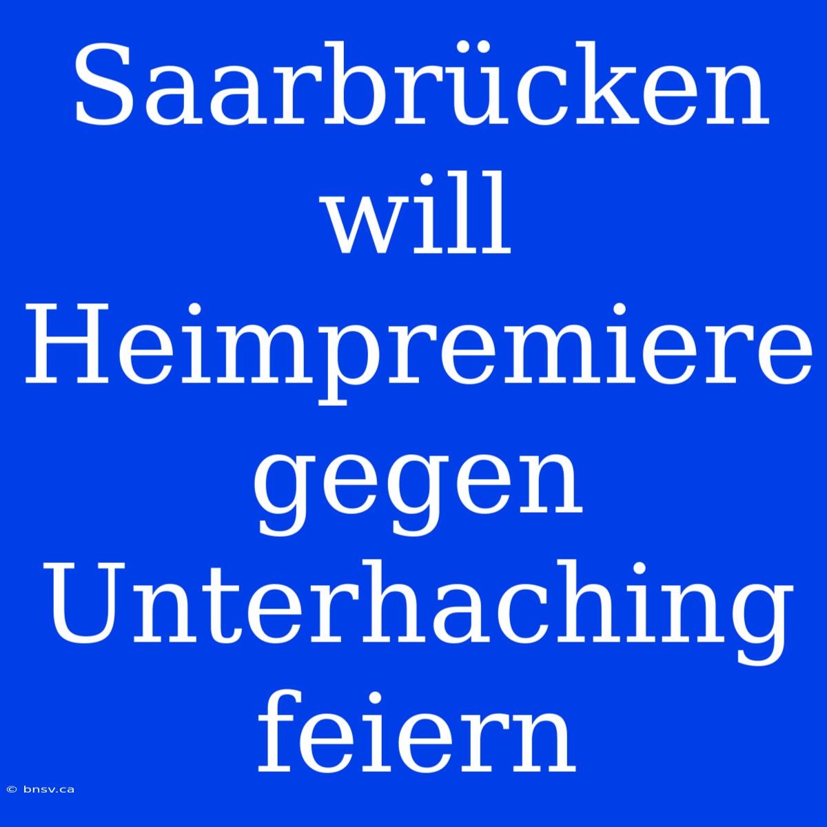 Saarbrücken Will Heimpremiere Gegen Unterhaching Feiern