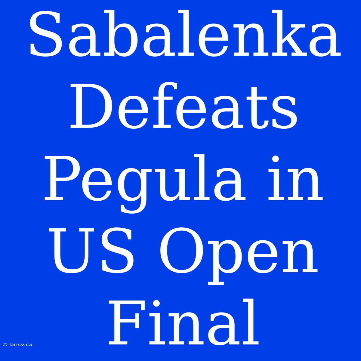 Sabalenka Defeats Pegula In US Open Final