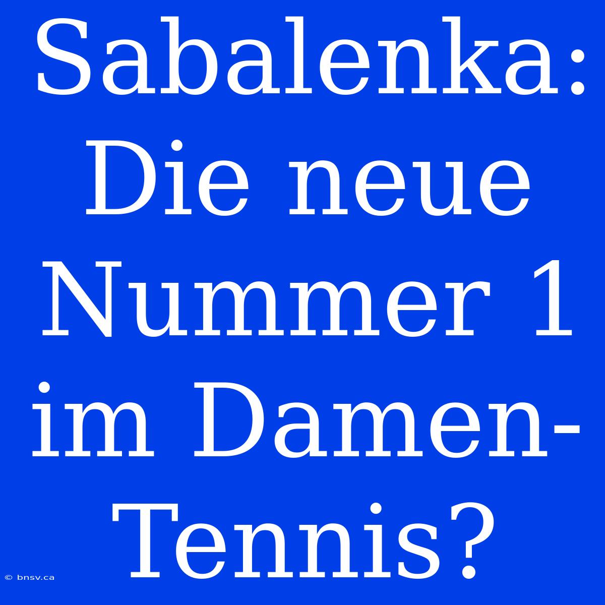 Sabalenka: Die Neue Nummer 1 Im Damen-Tennis?