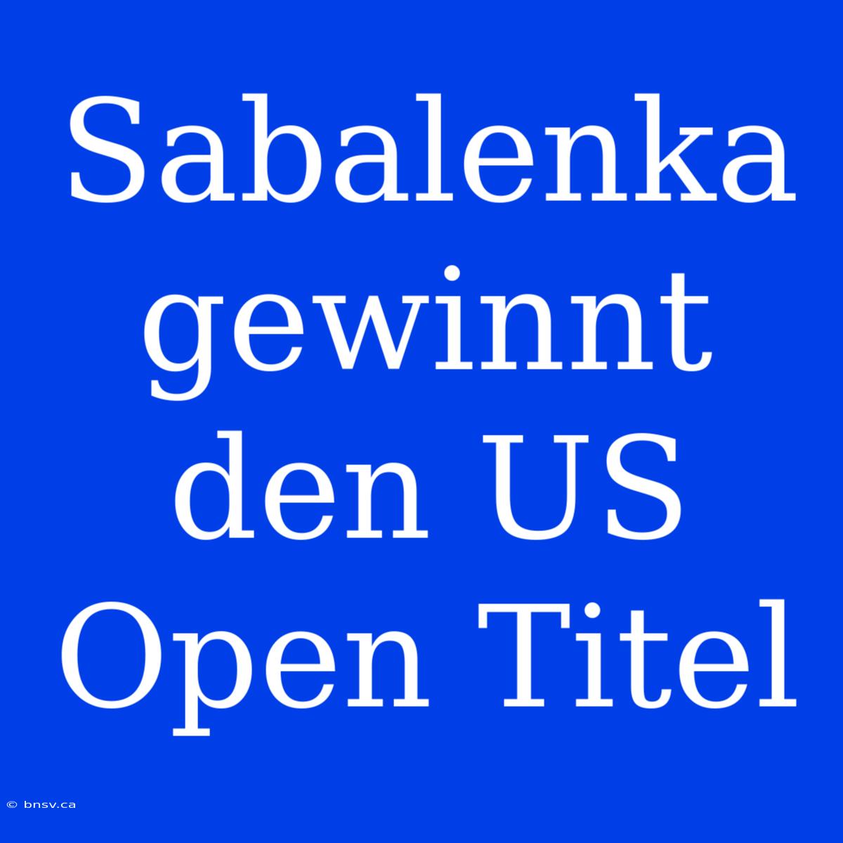 Sabalenka Gewinnt Den US Open Titel