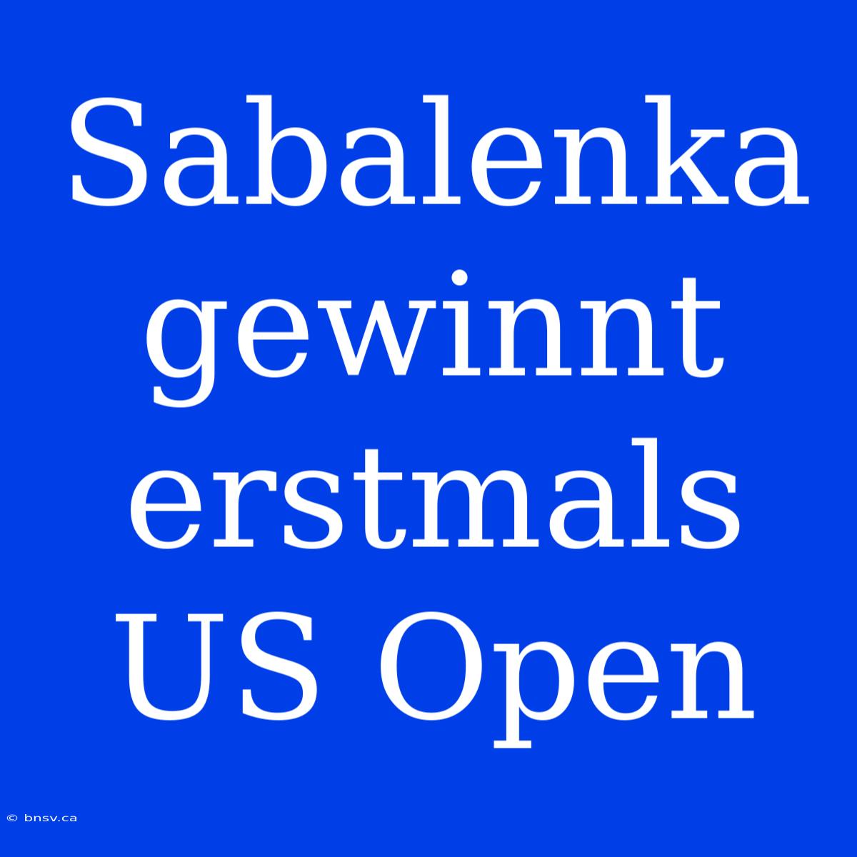 Sabalenka Gewinnt Erstmals US Open