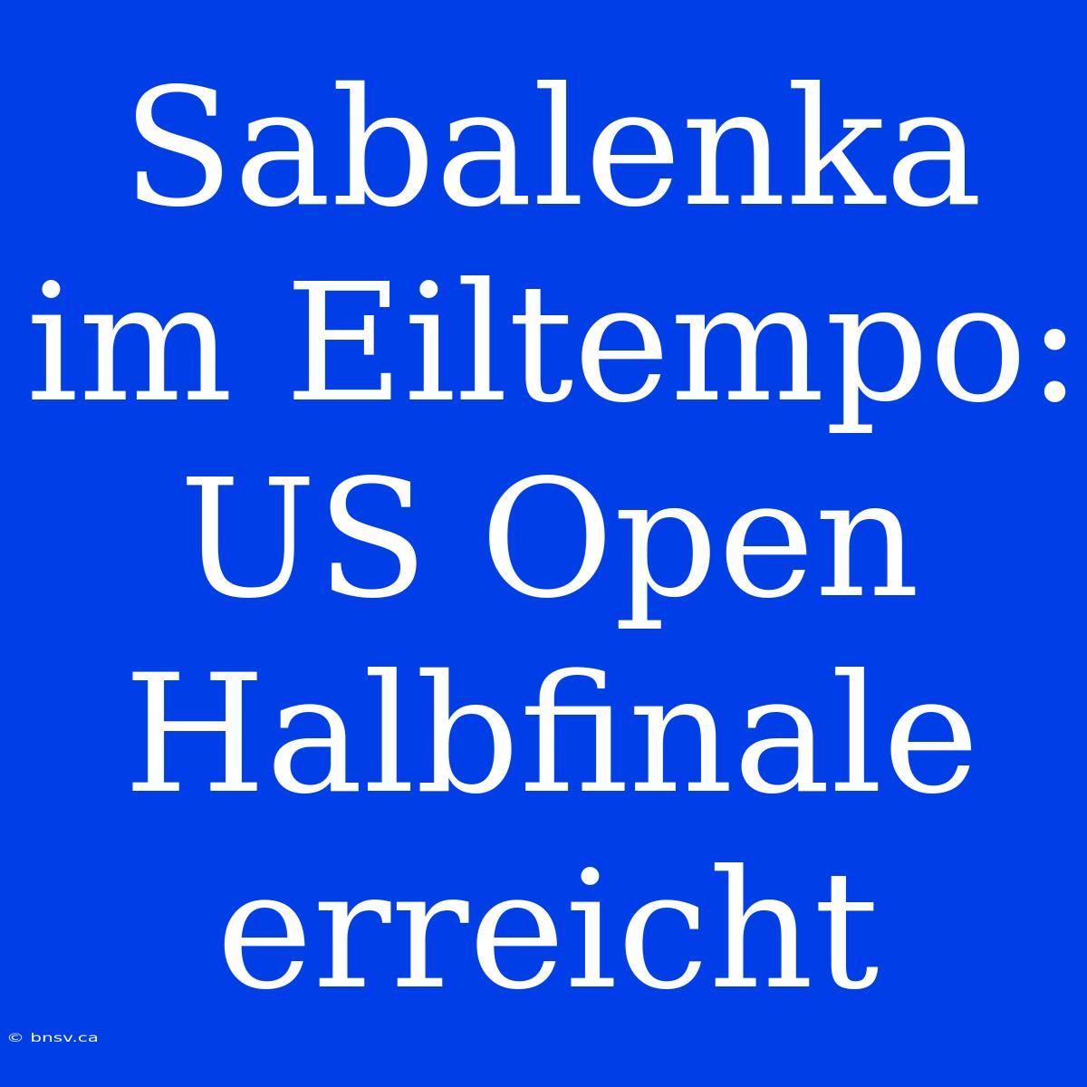 Sabalenka Im Eiltempo: US Open Halbfinale Erreicht