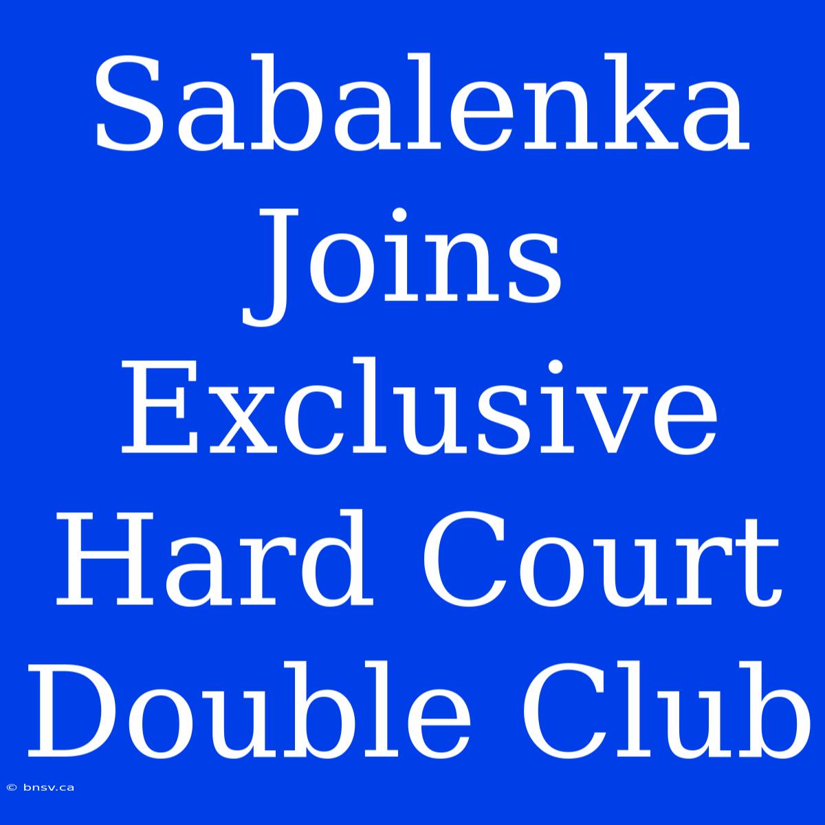 Sabalenka Joins Exclusive Hard Court Double Club